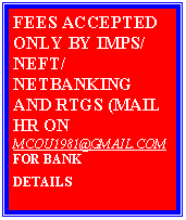Text Box: FEES ACCEPTED ONLY BY IMPS/NEFT/NETBANKING AND RTGS (MAIL HR ON MCOU1981@GMAIL.COM  FOR BANK DETAILSKING / 